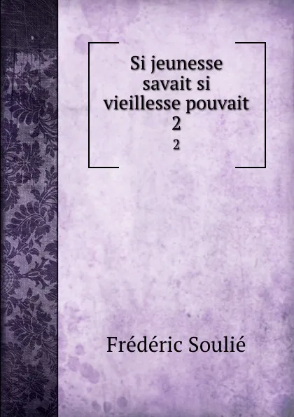 Обложка книги Si jeunesse savait si vieillesse pouvait. 2, Frédéric Soulié