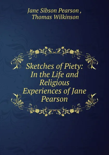 Обложка книги Sketches of Piety: In the Life and Religious Experiences of Jane Pearson, Jane Sibson Pearson