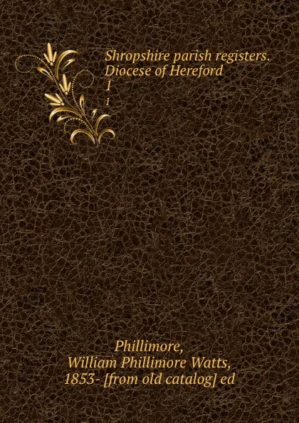 Обложка книги Shropshire parish registers. Diocese of Hereford. 1, William Phillimore Watts Phillimore