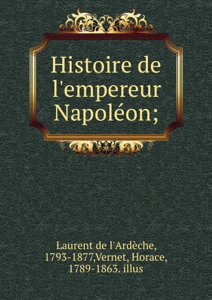 Обложка книги Histoire de l.empereur Napoleon;, Laurent de l'Ardèche