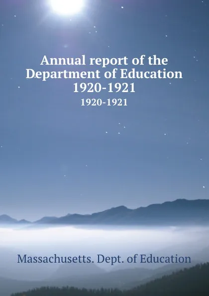 Обложка книги Annual report of the Department of Education. 1920-1921, Massachusetts. Dept. of Education