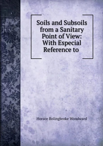 Обложка книги Soils and Subsoils from a Sanitary Point of View: With Especial Reference to ., Horace B. Woodward