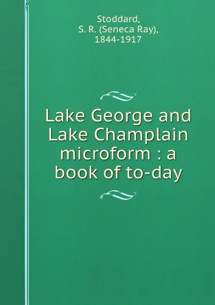 Обложка книги Lake George and Lake Champlain microform : a book of to-day, Seneca Ray Stoddard