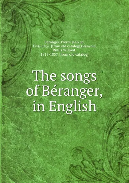 Обложка книги The songs of Beranger, in English, Pierre Jean de Béranger