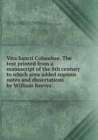 Обложка книги Vita Sancti Columbae. The text printed from a manuscript of the 8th century to which area added copious notes and dissertations by William Reeves, Saint Adamnan