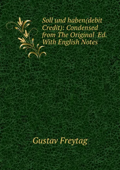 Обложка книги Soll und haben(debit. Credit): Condensed from The Original. Ed. With English Notes., Gustav Freytag