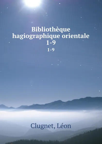 Обложка книги Bibliotheque hagiographique orientale. 1-9, Léon Clugnet