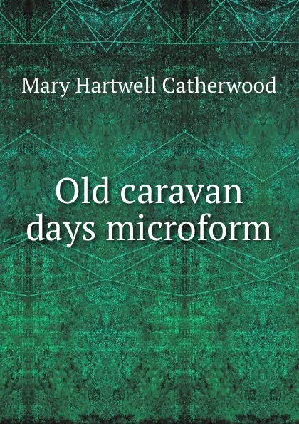 Обложка книги Old caravan days microform, Catherwood Mary Hartwell