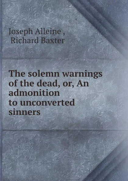 Обложка книги The solemn warnings of the dead, or, An admonition to unconverted sinners ., Joseph Alleine