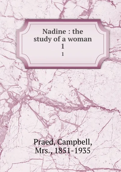 Обложка книги Nadine : the study of a woman. 1, Campbell Praed