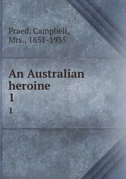 Обложка книги An Australian heroine . 1, Campbell Praed