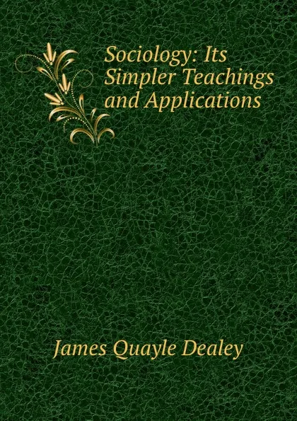 Обложка книги Sociology: Its Simpler Teachings and Applications, James Quayle Dealey