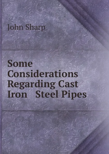 Обложка книги Some Considerations Regarding Cast Iron . Steel Pipes, John Sharp