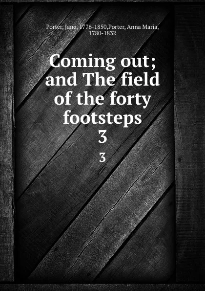 Обложка книги Coming out; and The field of the forty footsteps. 3, Jane Porter