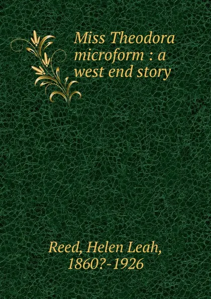 Обложка книги Miss Theodora microform : a west end story, Helen Leah Reed