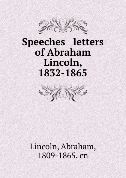 Обложка книги Speeches . letters of Abraham Lincoln, 1832-1865, Abraham Lincoln