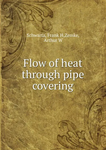 Обложка книги Flow of heat through pipe covering, Frank H. Schwartz