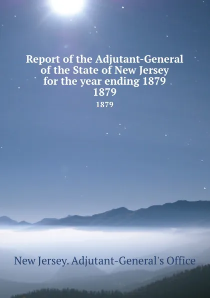 Обложка книги Report of the Adjutant-General of the State of New Jersey for the year ending 1879. 1879, New Jersey. Adjutant-General's Office