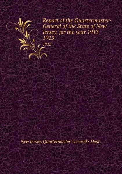 Обложка книги Report of the Quartermaster- General of the State of New Jersey, for the year 1913. 1913, New Jersey Quartermaster-General's Dept