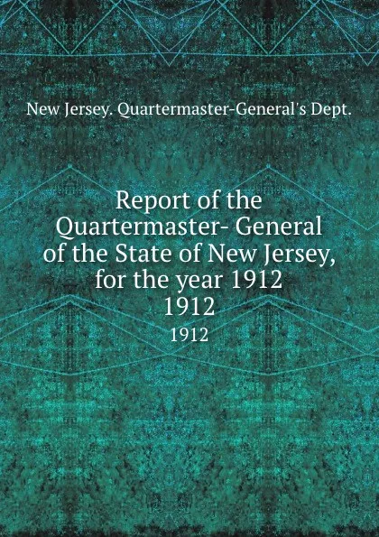 Обложка книги Report of the Quartermaster- General of the State of New Jersey, for the year 1912. 1912, New Jersey Quartermaster-General's Dept