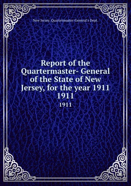 Обложка книги Report of the Quartermaster- General of the State of New Jersey, for the year 1911. 1911, New Jersey Quartermaster-General's Dept