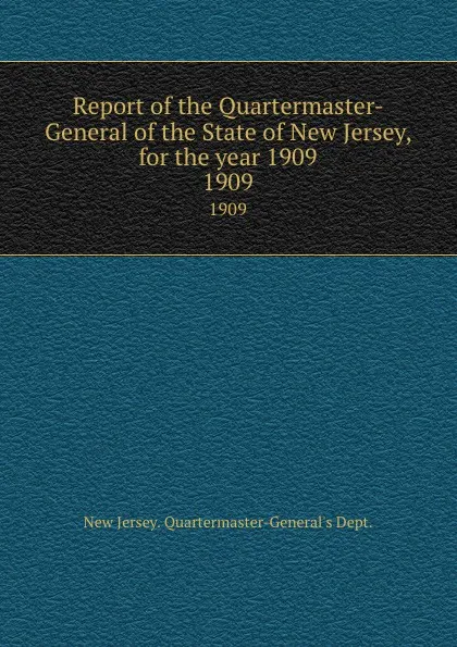 Обложка книги Report of the Quartermaster- General of the State of New Jersey, for the year 1909. 1909, New Jersey Quartermaster-General's Dept