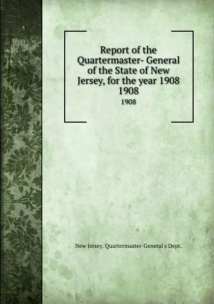 Обложка книги Report of the Quartermaster- General of the State of New Jersey, for the year 1908. 1908, New Jersey Quartermaster-General's Dept