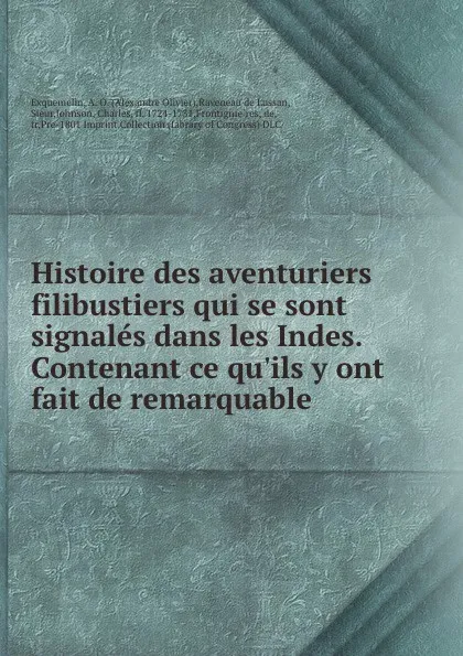 Обложка книги Histoire des aventuriers filibustiers qui se sont signales dans les Indes. Contenant ce qu.ils y ont fait de remarquable, Alexandre Olivier Exquemelin