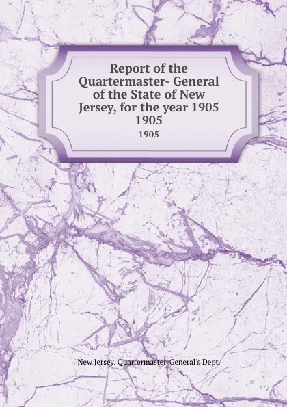 Обложка книги Report of the Quartermaster- General of the State of New Jersey, for the year 1905. 1905, New Jersey Quartermaster-General's Dept