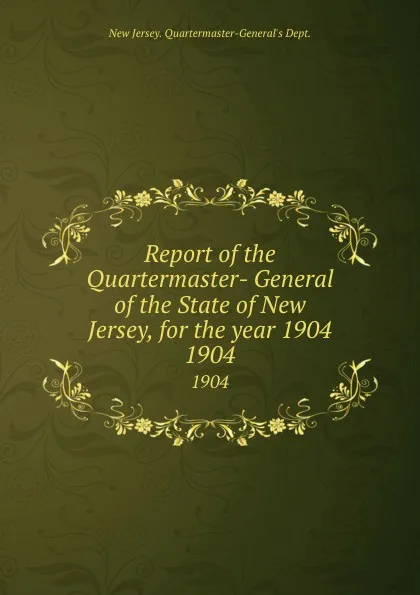 Обложка книги Report of the Quartermaster- General of the State of New Jersey, for the year 1904. 1904, New Jersey Quartermaster-General's Dept