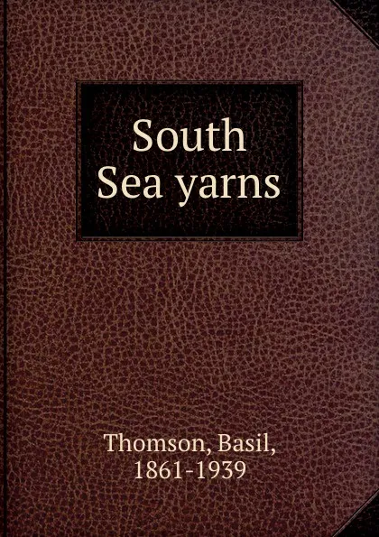 Обложка книги South Sea yarns, Basil Thomson