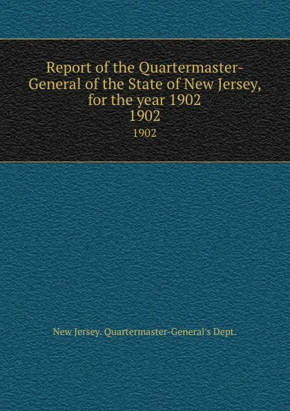 Обложка книги Report of the Quartermaster- General of the State of New Jersey, for the year 1902. 1902, New Jersey Quartermaster-General's Dept