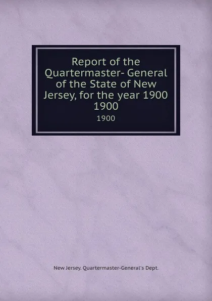 Обложка книги Report of the Quartermaster- General of the State of New Jersey, for the year 1900. 1900, New Jersey Quartermaster-General's Dept