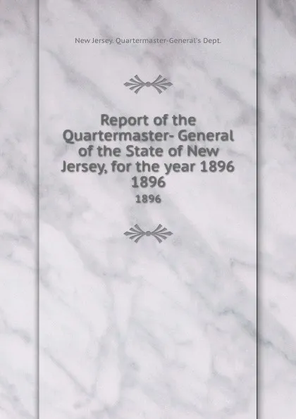 Обложка книги Report of the Quartermaster- General of the State of New Jersey, for the year 1896. 1896, New Jersey Quartermaster-General's Dept