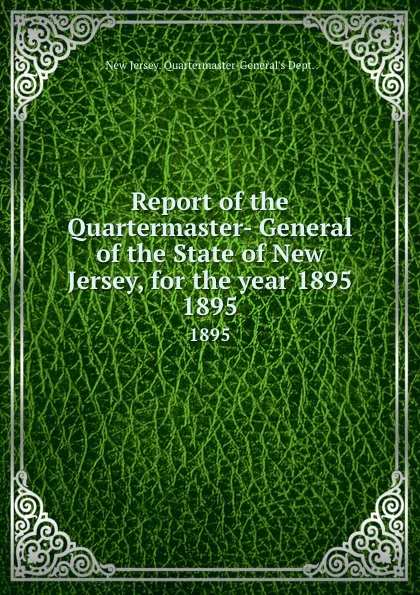Обложка книги Report of the Quartermaster- General of the State of New Jersey, for the year 1895. 1895, New Jersey Quartermaster-General's Dept