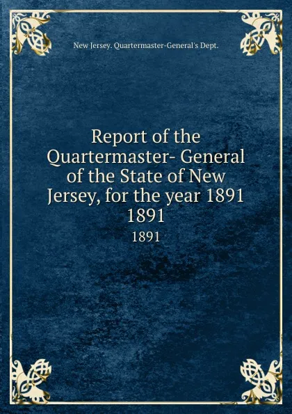 Обложка книги Report of the Quartermaster- General of the State of New Jersey, for the year 1891. 1891, New Jersey Quartermaster-General's Dept