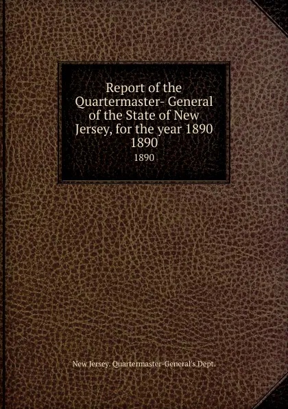 Обложка книги Report of the Quartermaster- General of the State of New Jersey, for the year 1890. 1890, New Jersey Quartermaster-General's Dept