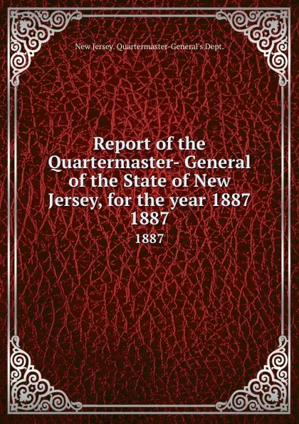 Обложка книги Report of the Quartermaster- General of the State of New Jersey, for the year 1887. 1887, New Jersey Quartermaster-General's Dept