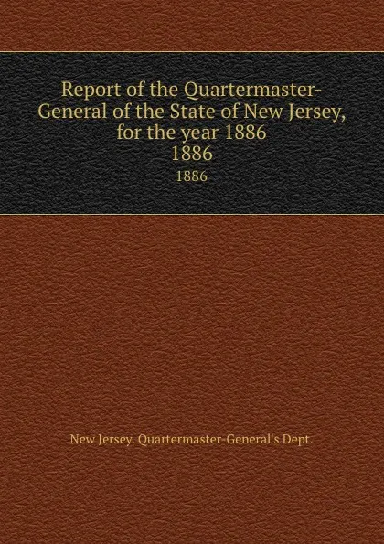 Обложка книги Report of the Quartermaster- General of the State of New Jersey, for the year 1886. 1886, New Jersey Quartermaster-General's Dept