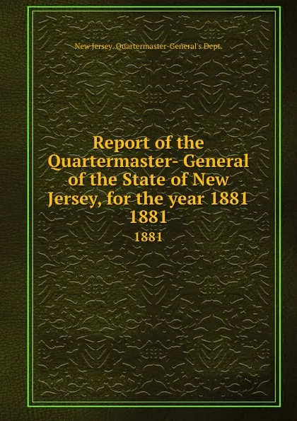 Обложка книги Report of the Quartermaster- General of the State of New Jersey, for the year 1881. 1881, New Jersey Quartermaster-General's Dept