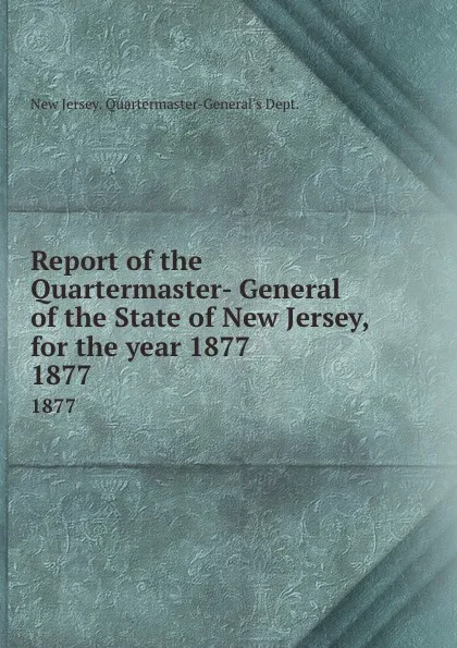 Обложка книги Report of the Quartermaster- General of the State of New Jersey, for the year 1877. 1877, New Jersey Quartermaster-General's Dept