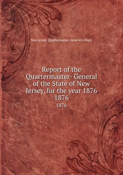 Обложка книги Report of the Quartermaster- General of the State of New Jersey, for the year 1876. 1876, New Jersey Quartermaster-General's Dept