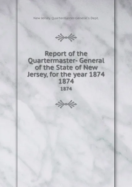 Обложка книги Report of the Quartermaster- General of the State of New Jersey, for the year 1874. 1874, New Jersey Quartermaster-General's Dept