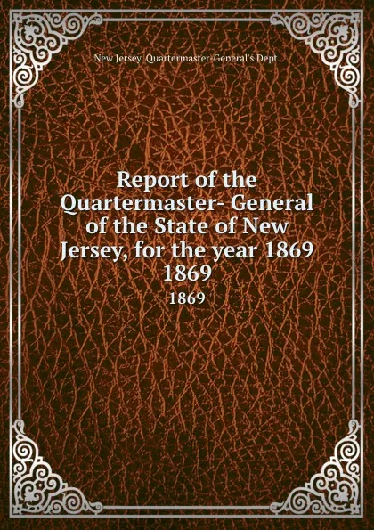 Обложка книги Report of the Quartermaster- General of the State of New Jersey, for the year 1869. 1869, New Jersey Quartermaster-General's Dept