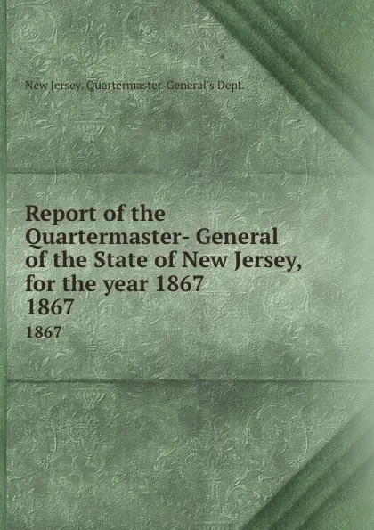 Обложка книги Report of the Quartermaster- General of the State of New Jersey, for the year 1867. 1867, New Jersey Quartermaster-General's Dept