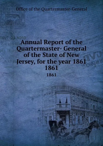 Обложка книги Annual Report of the Quartermaster- General of the State of New Jersey, for the year 1861. 1861, Office of the Quartermaster-General