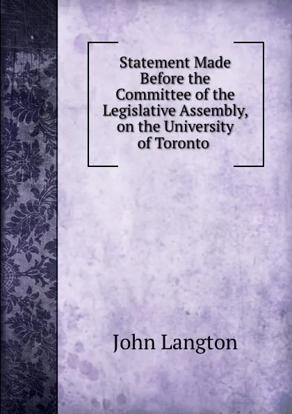 Обложка книги Statement Made Before the Committee of the Legislative Assembly, on the University of Toronto ., John Langton