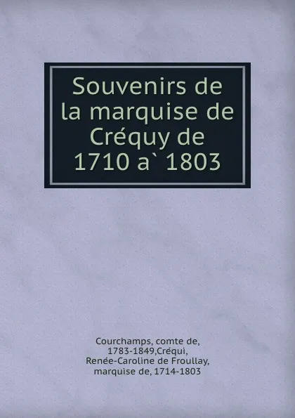 Обложка книги Souvenirs de la marquise de Crequy de 1710 a 1803, comte de Courchamps