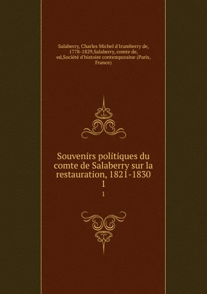 Обложка книги Souvenirs politiques du comte de Salaberry sur la restauration, 1821-1830. 1, Charles Michel d'Irumberry de Salaberry