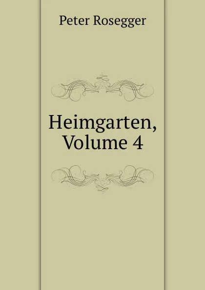 Обложка книги Heimgarten, Volume 4, P. Rosegger